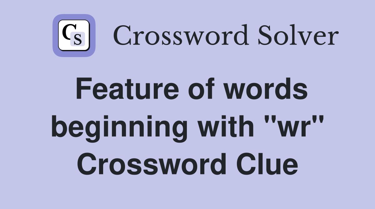 Feature of words beginning with "wr" Crossword Clue