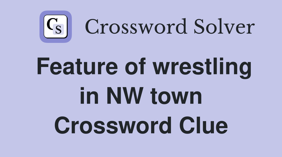 Feature of wrestling in NW town Crossword Clue