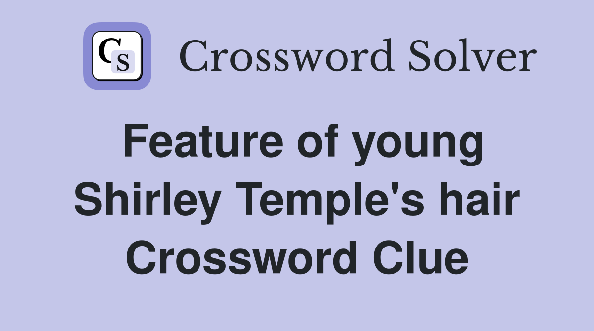 Feature of young Shirley Temple's hair Crossword Clue