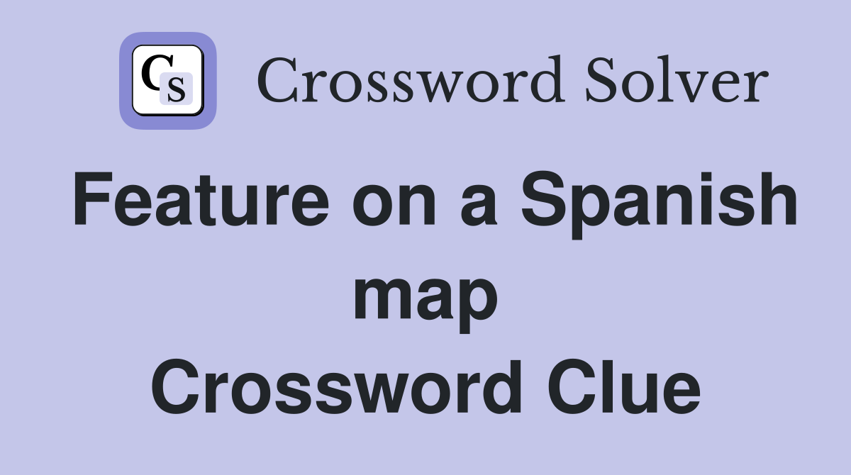 Feature on a Spanish map Crossword Clue