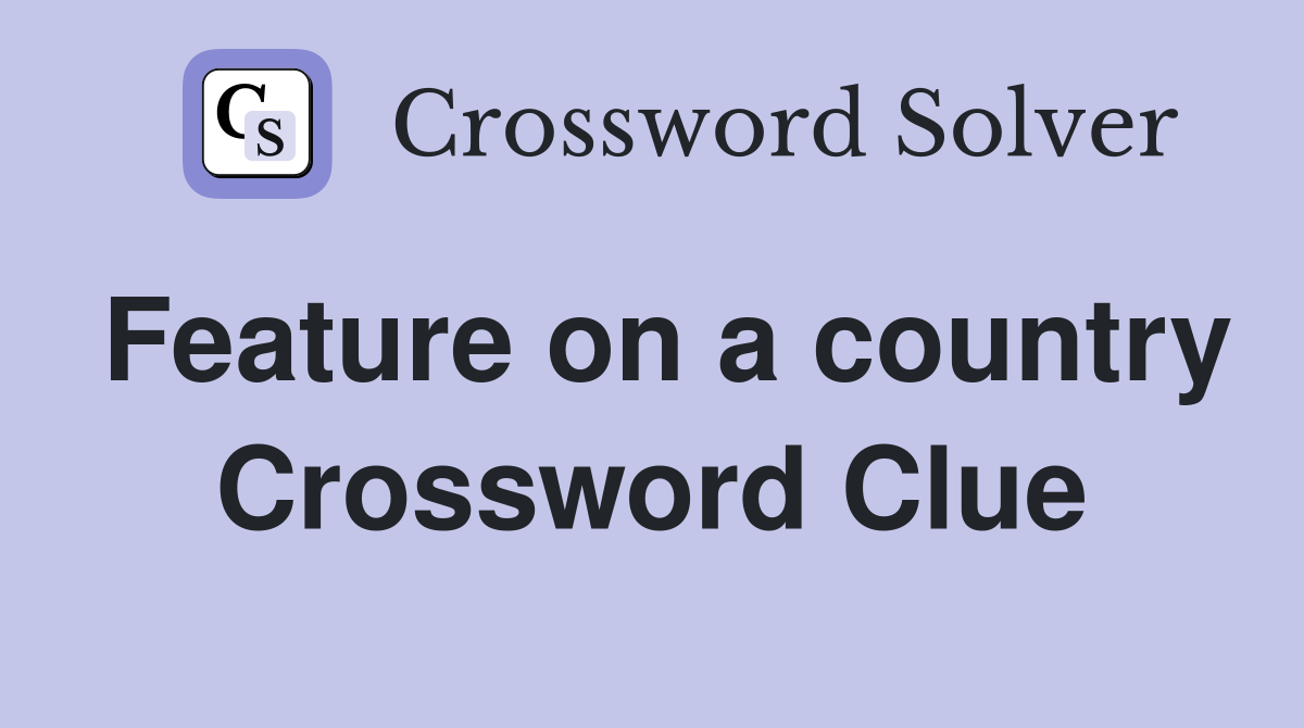 Feature on a country Crossword Clue