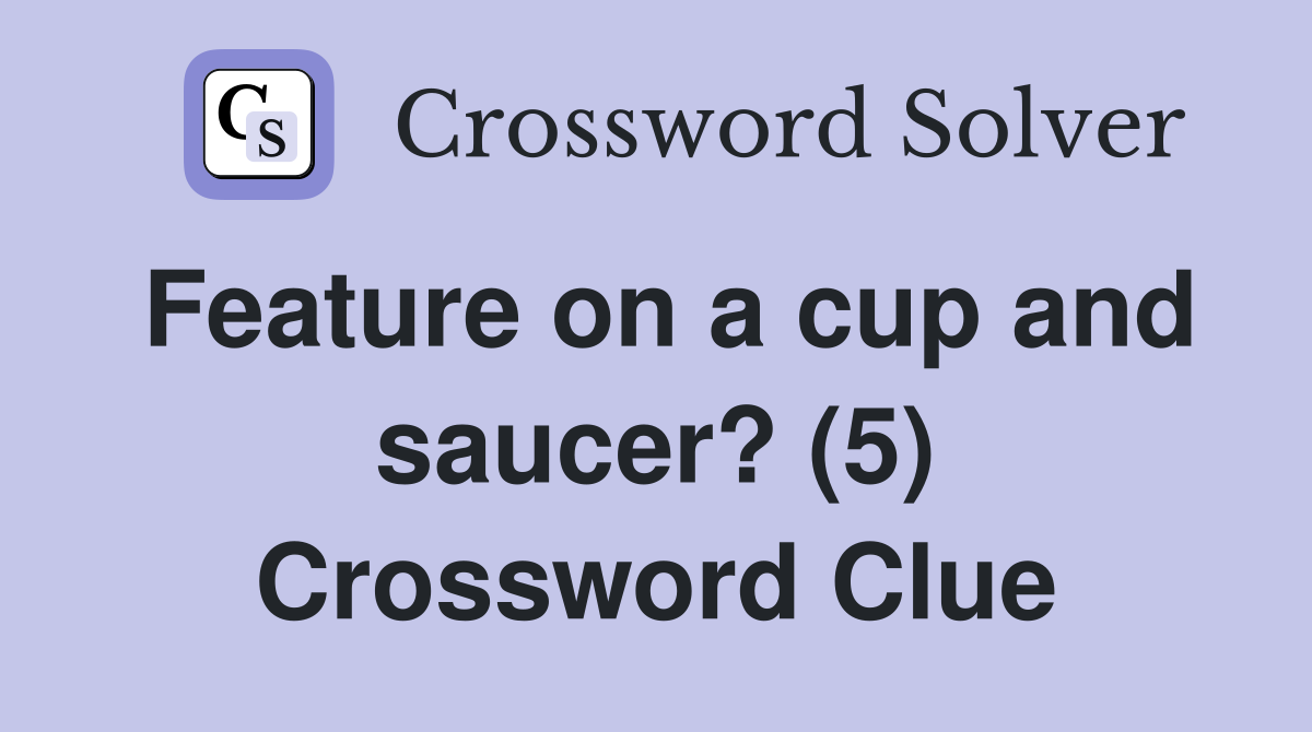 Feature on a cup and saucer? (5) Crossword Clue
