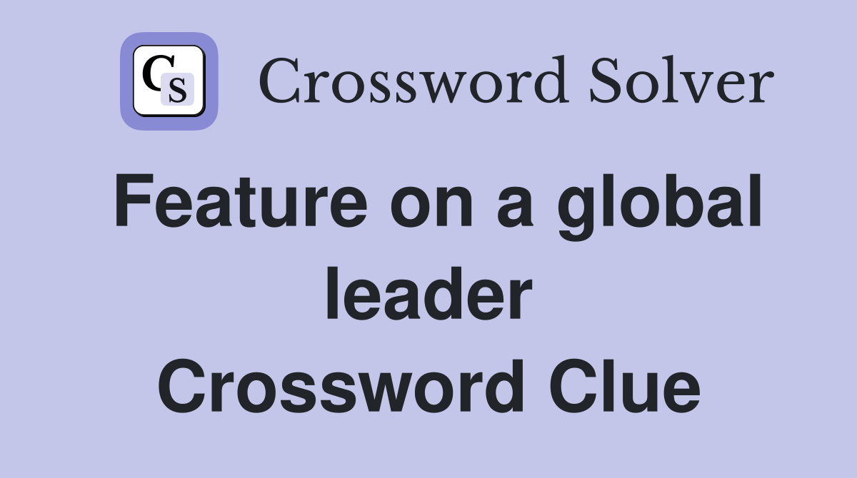 Feature on a global leader Crossword Clue
