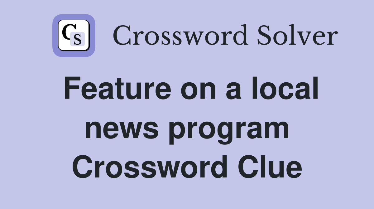 Feature on a local news program Crossword Clue