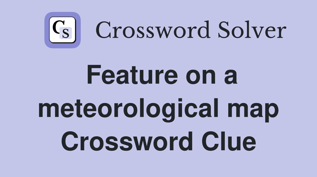 Feature on a meteorological map Crossword Clue