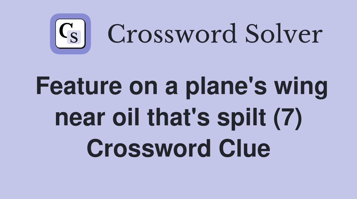Feature on a plane's wing near oil that's spilt (7) Crossword Clue