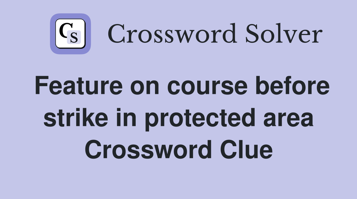 Feature on course before strike in protected area Crossword Clue