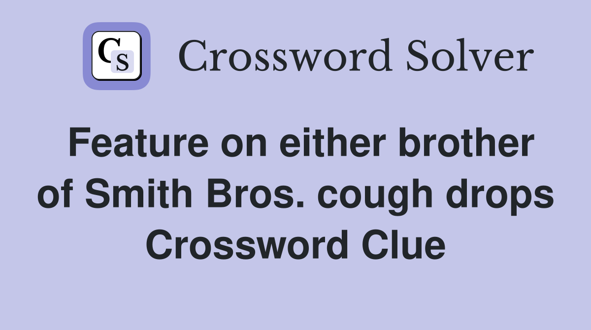 Feature on either brother of Smith Bros. cough drops Crossword Clue