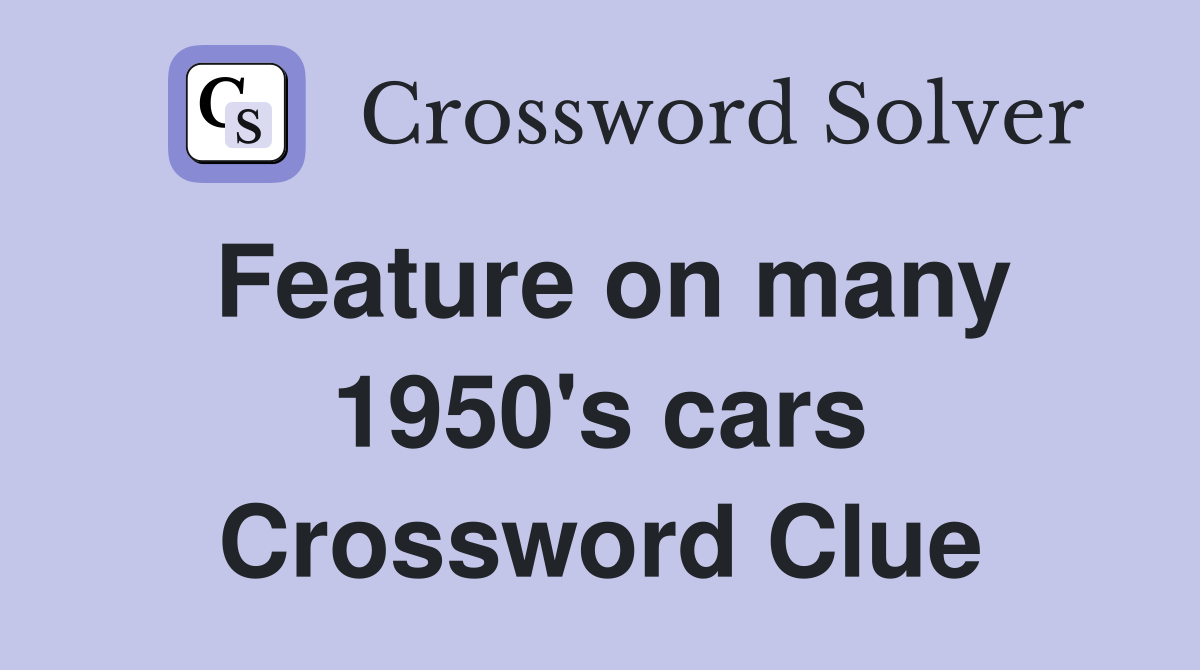 Feature on many 1950's cars Crossword Clue