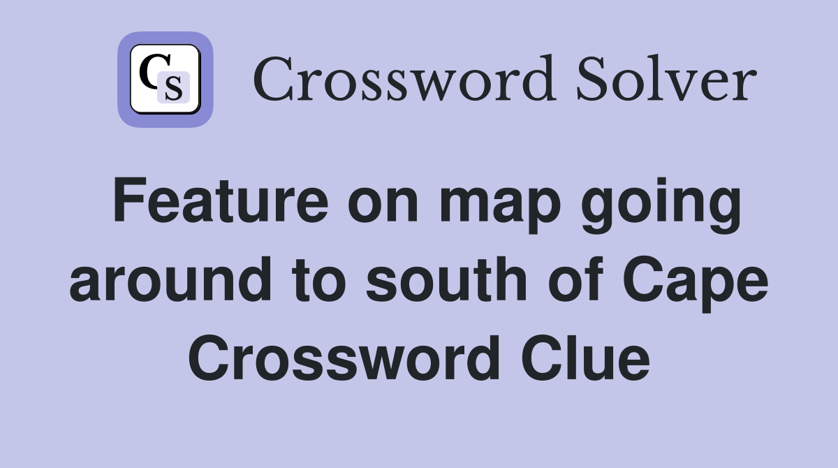 Feature on map going around to south of Cape Crossword Clue