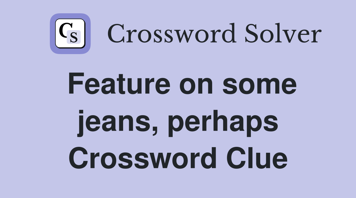 Feature on some jeans, perhaps Crossword Clue
