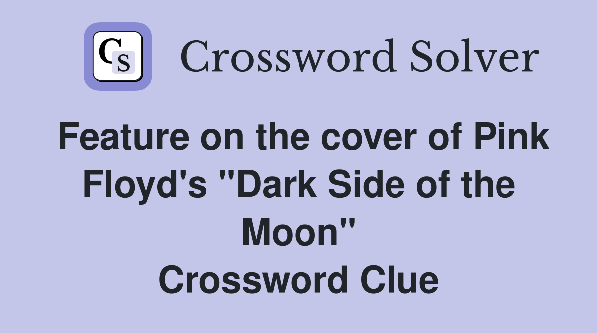 Feature on the cover of Pink Floyd's "Dark Side of the Moon" Crossword Clue