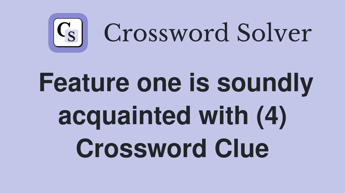 Feature one is soundly acquainted with (4) Crossword Clue