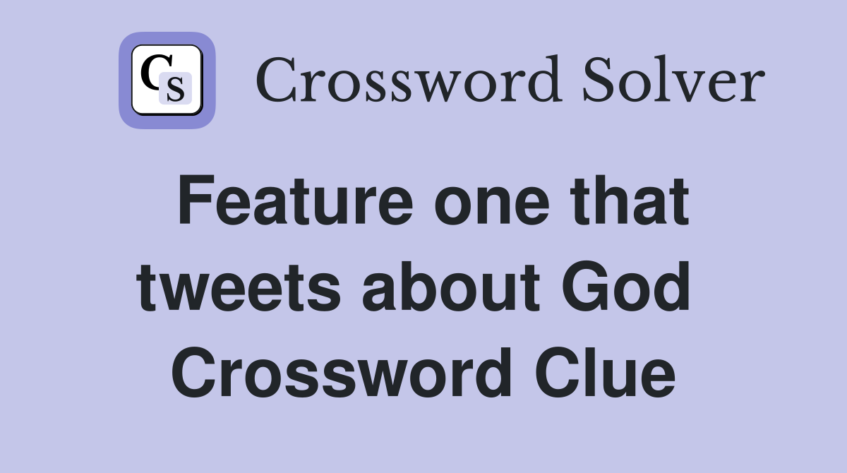 Feature one that tweets about God  Crossword Clue