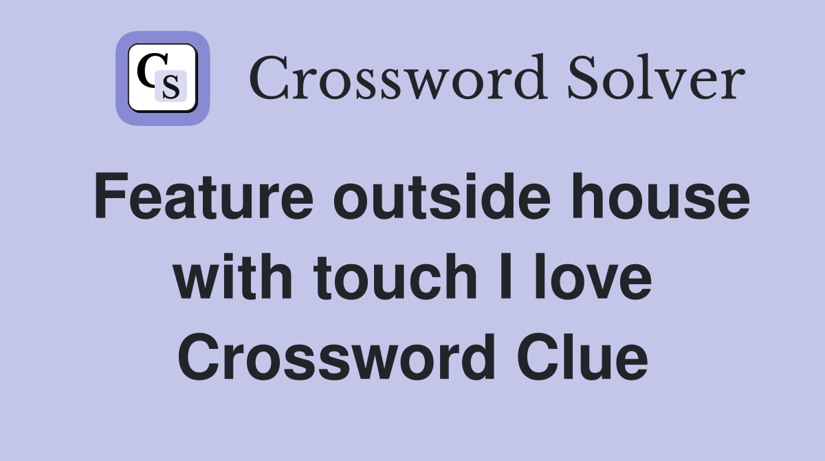 Feature outside house with touch I love Crossword Clue
