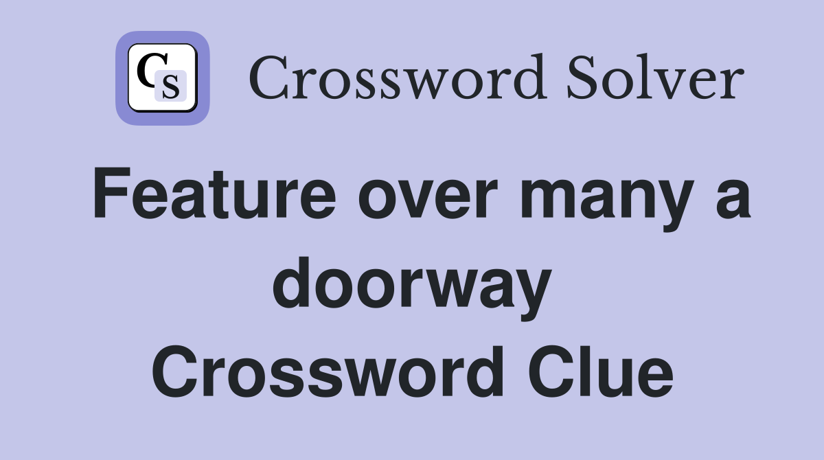 Feature over many a doorway Crossword Clue