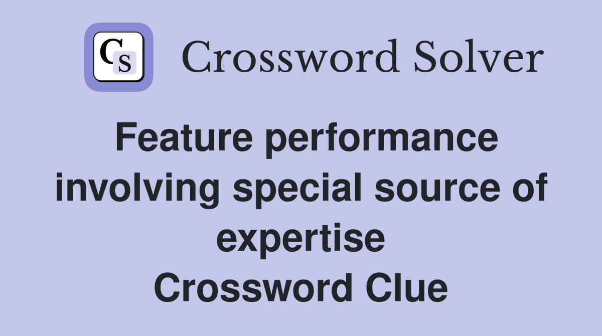 Feature performance involving special source of expertise Crossword Clue