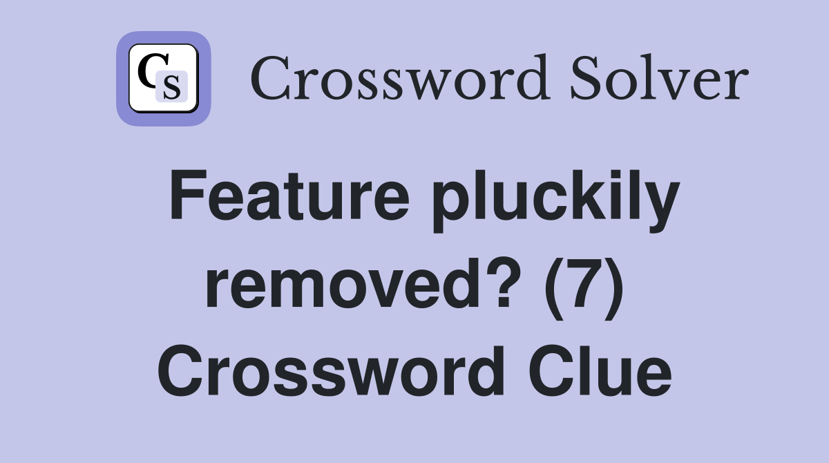Feature pluckily removed? (7) Crossword Clue