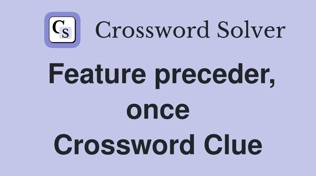 Feature preceder, once Crossword Clue