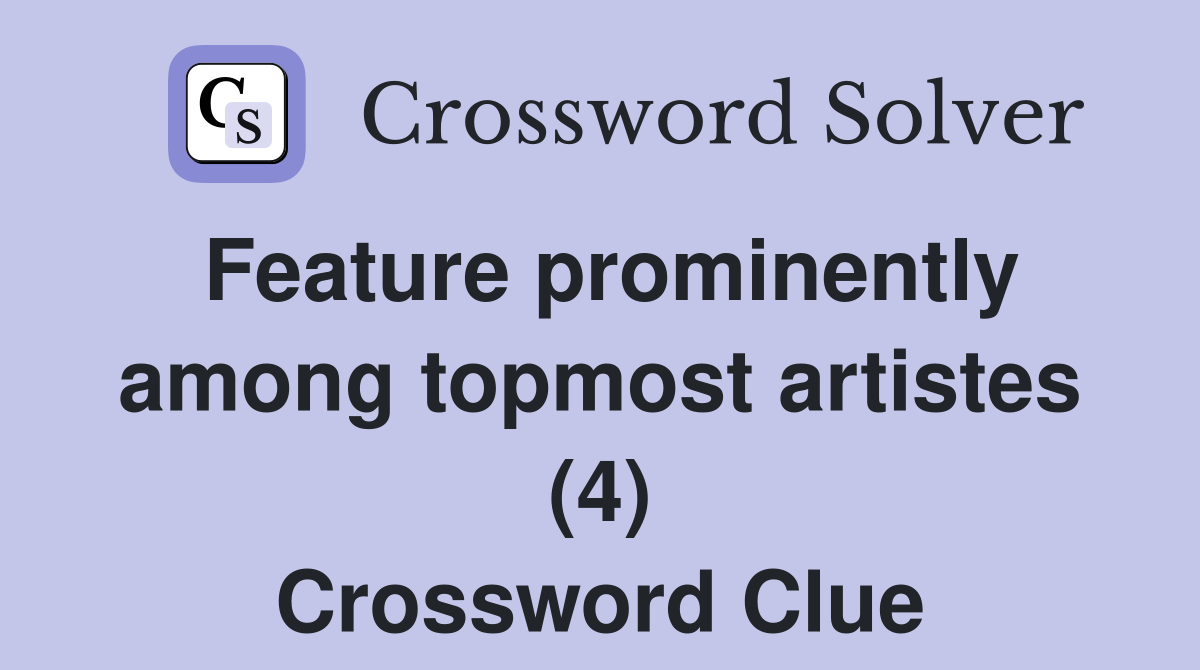 Feature prominently among topmost artistes (4) Crossword Clue
