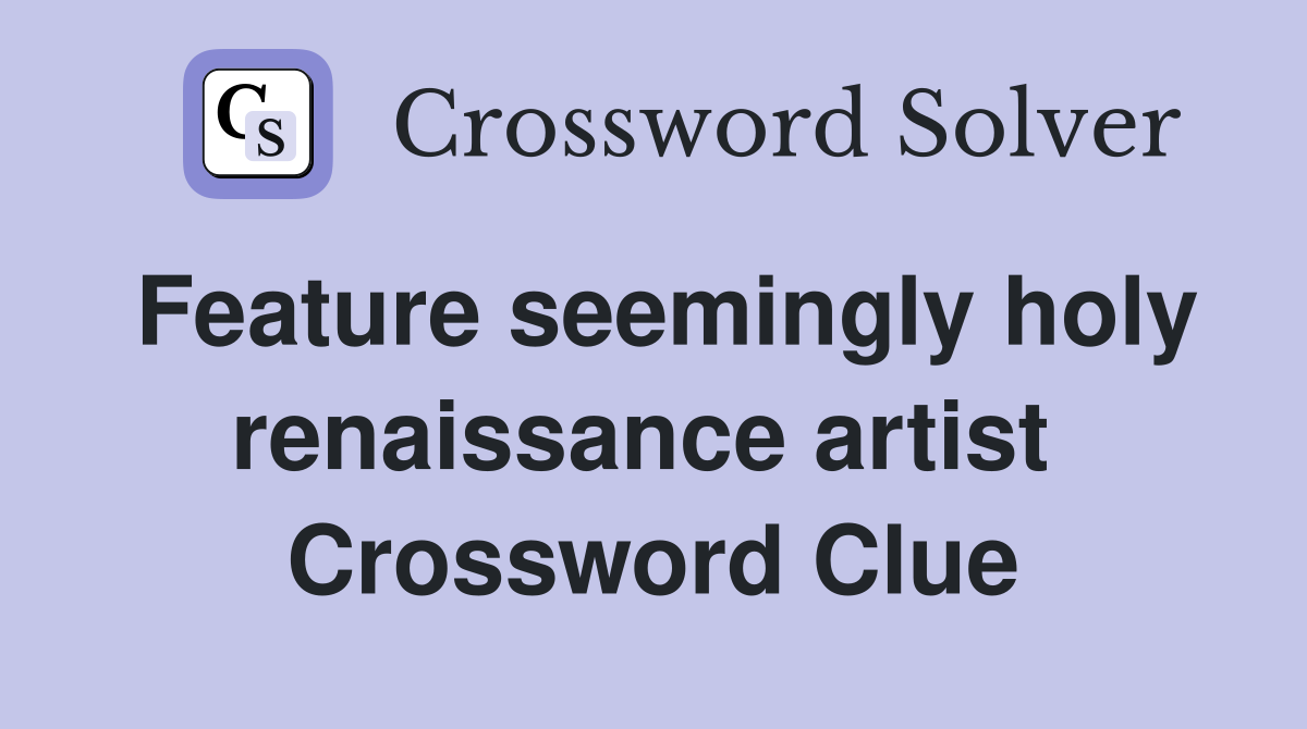 Feature seemingly holy renaissance artist  Crossword Clue