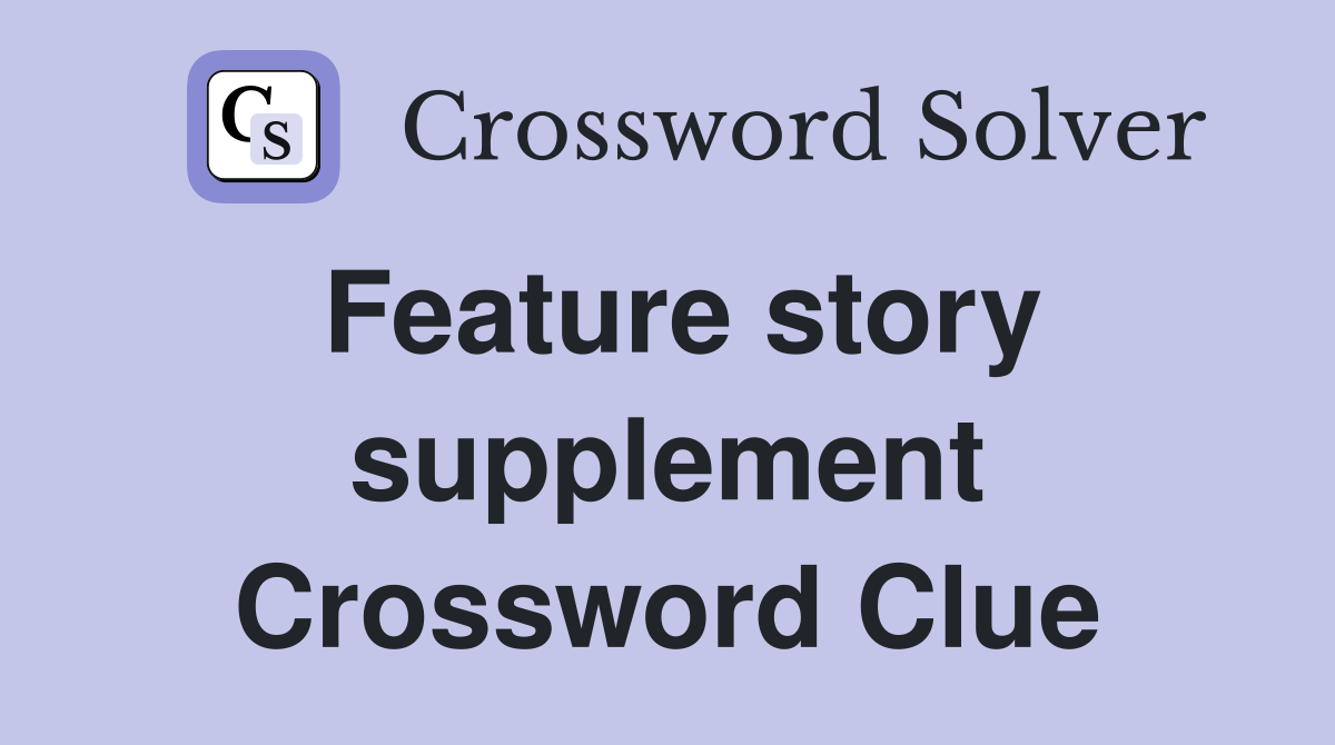 Feature story supplement Crossword Clue