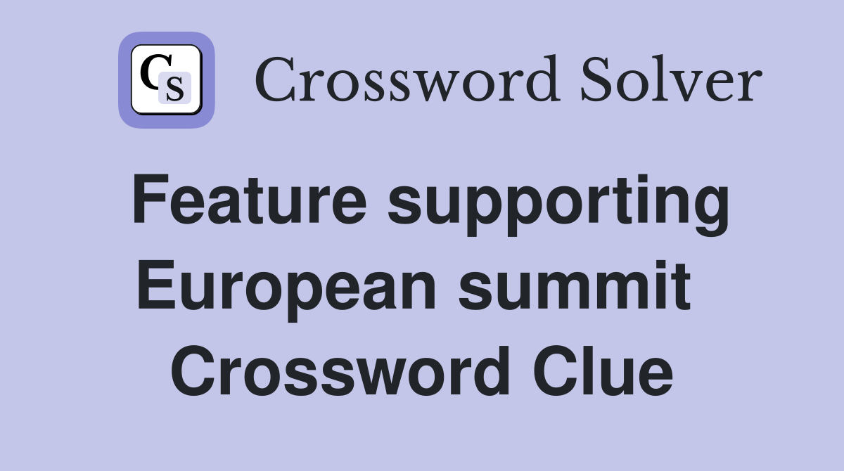 Feature supporting European summit  Crossword Clue