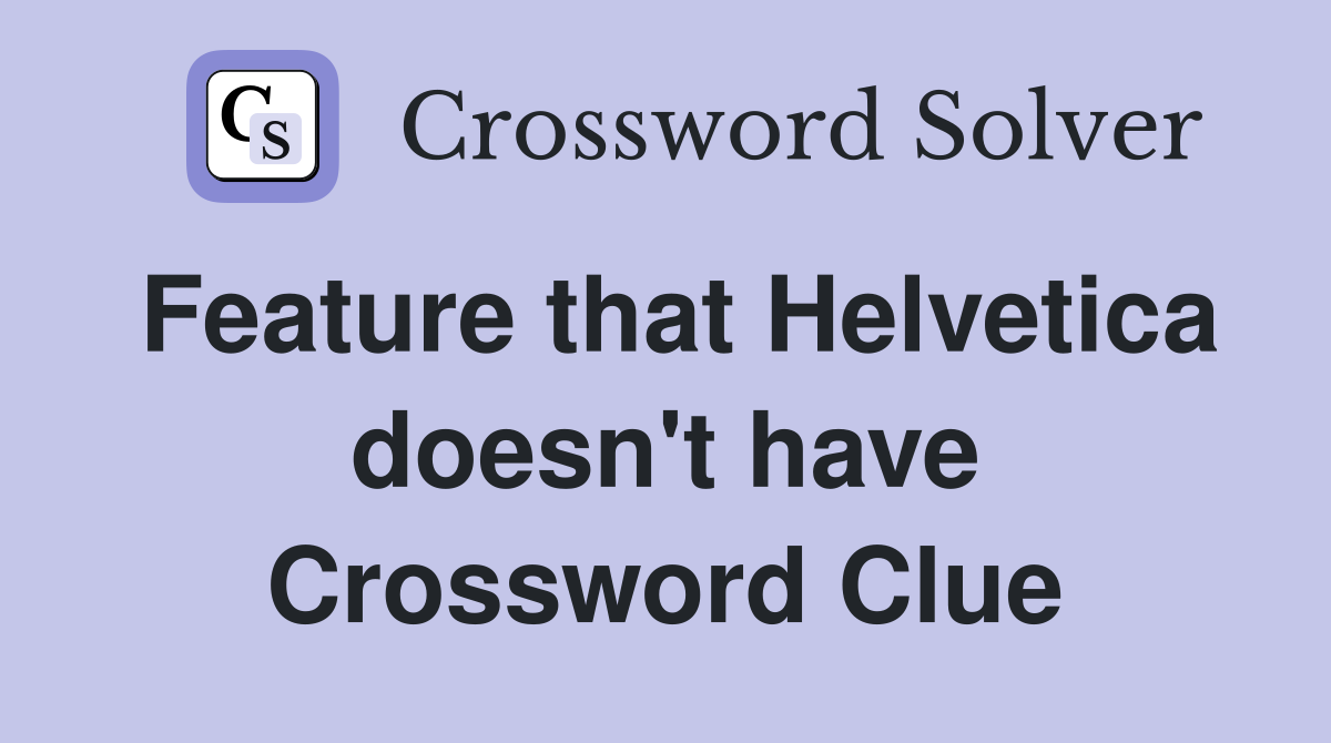 Feature that Helvetica doesn't have Crossword Clue