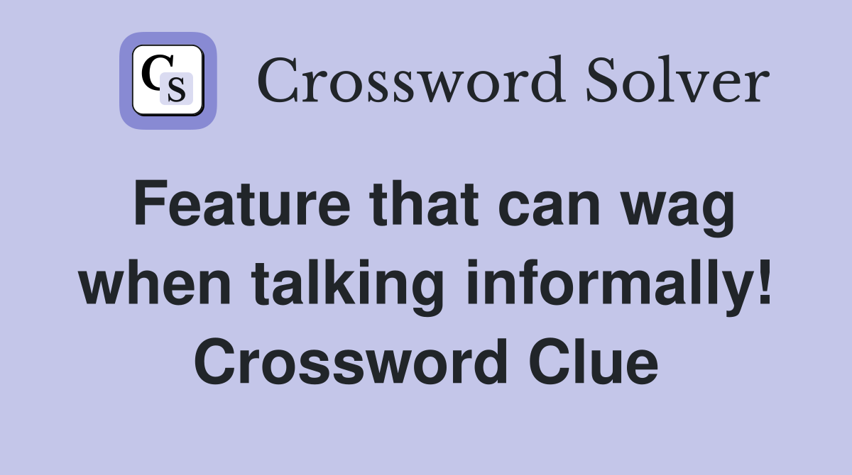Feature that can wag when talking informally! Crossword Clue