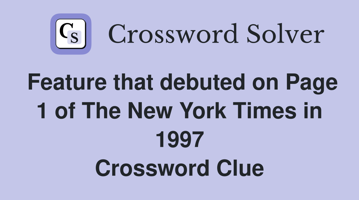 Feature that debuted on Page 1 of The New York Times in 1997 Crossword Clue