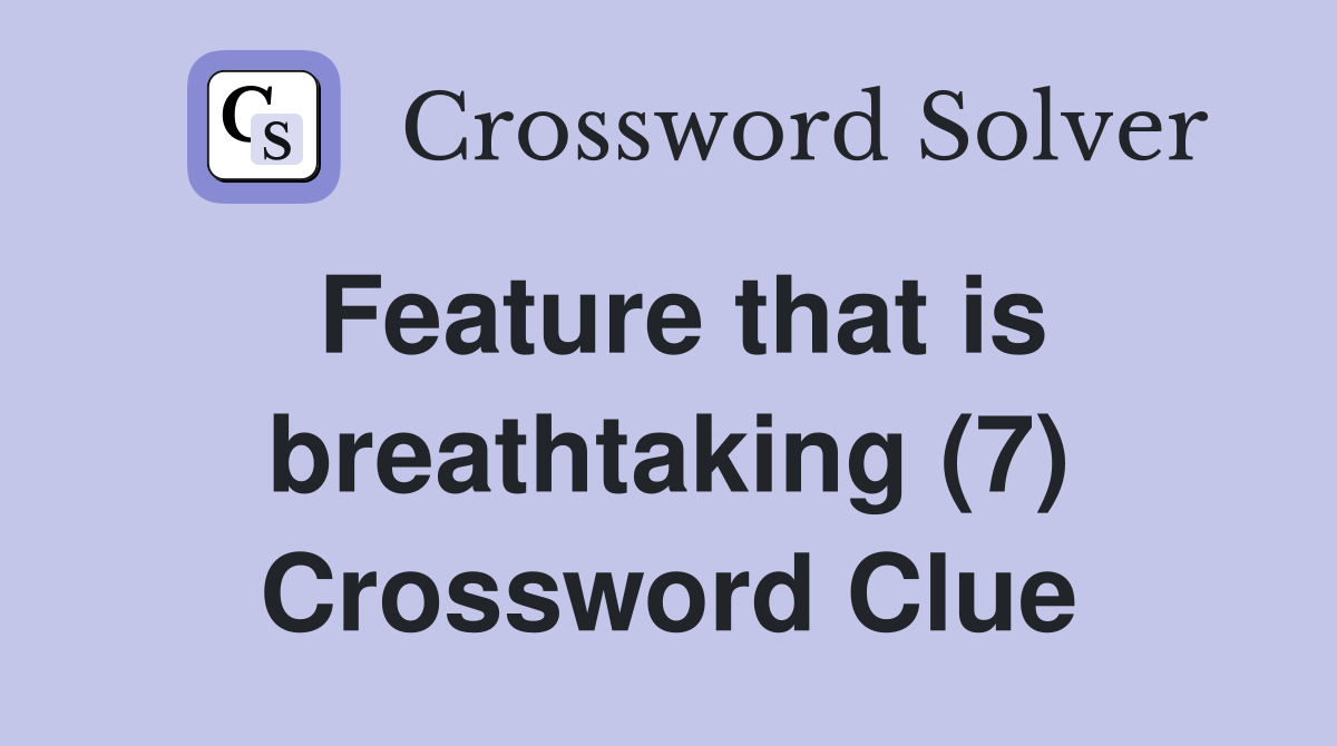 Feature that is breathtaking (7) Crossword Clue