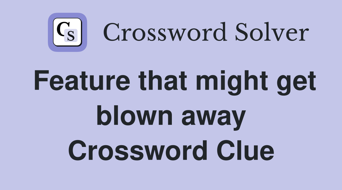 Feature that might get blown away Crossword Clue