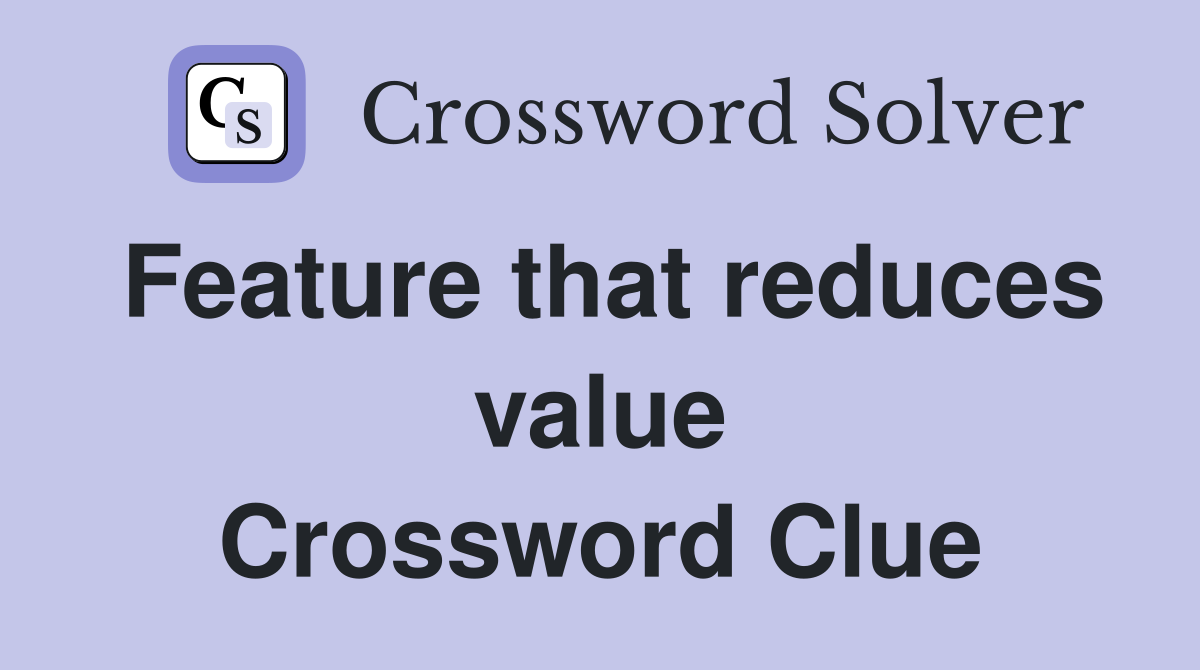 Feature that reduces value Crossword Clue