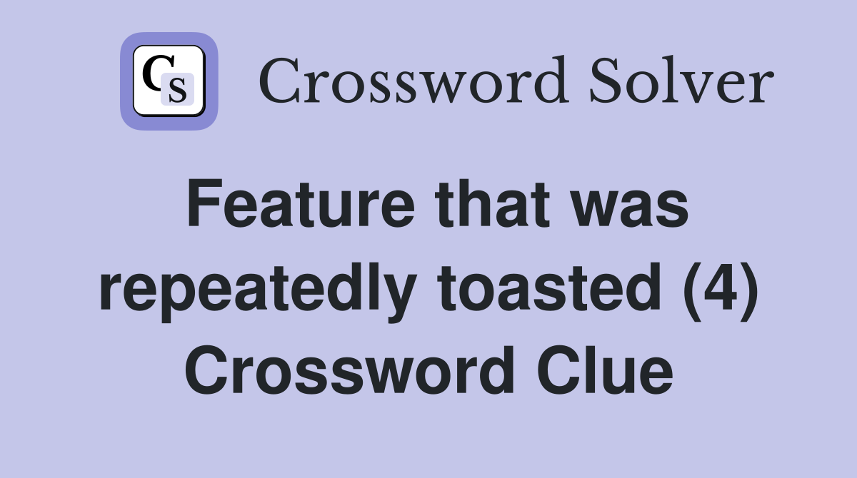 Feature that was repeatedly toasted (4) Crossword Clue