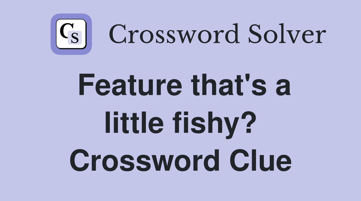 Feature that's a little fishy? Crossword Clue