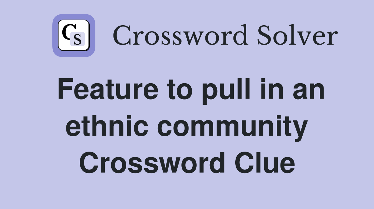 Feature to pull in an ethnic community Crossword Clue