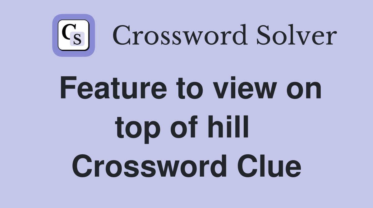 Feature to view on top of hill  Crossword Clue