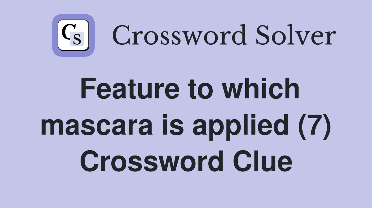 Feature to which mascara is applied (7) Crossword Clue