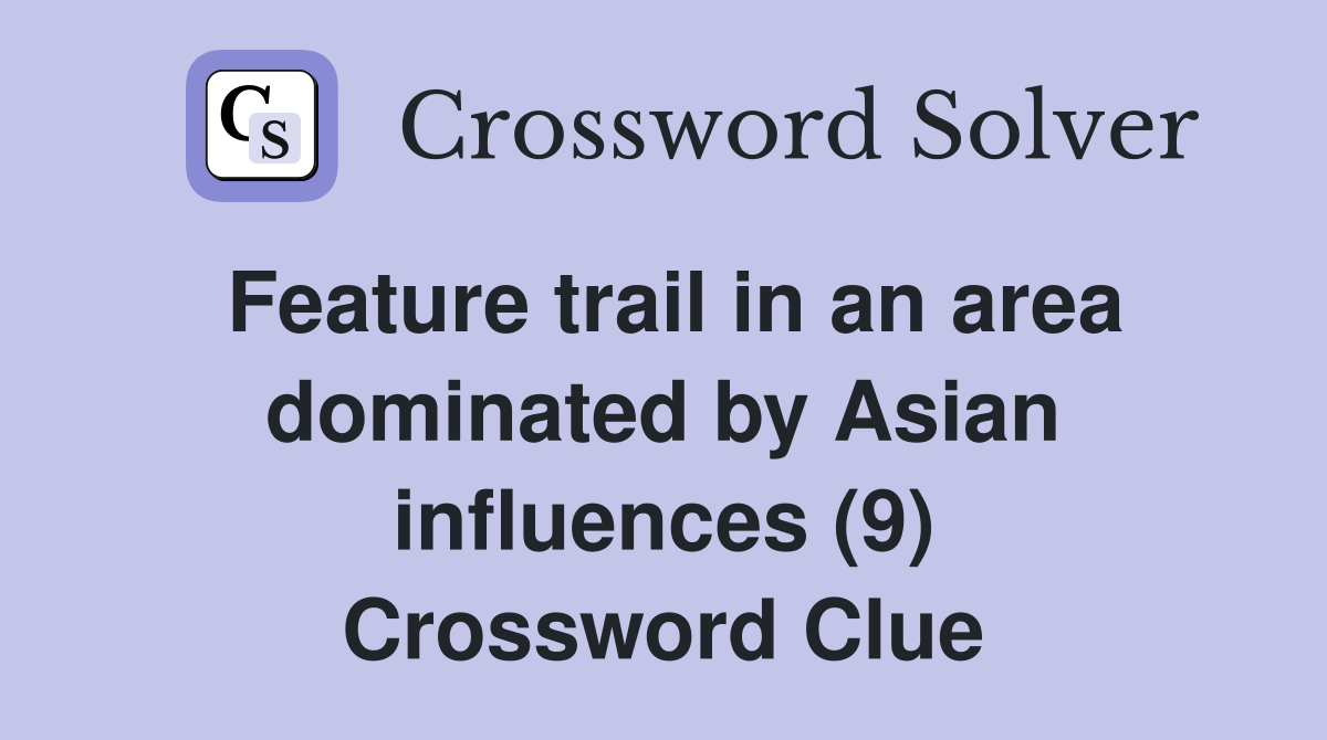 Feature trail in an area dominated by Asian influences (9) Crossword Clue