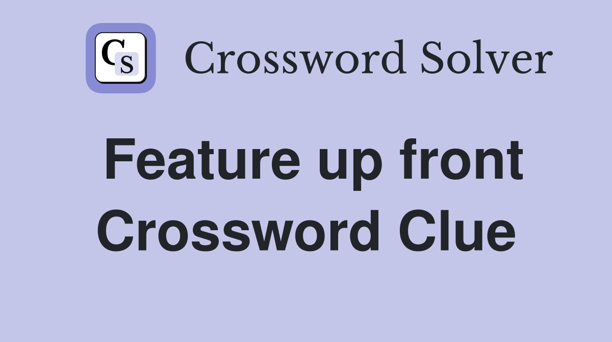 Feature up front Crossword Clue