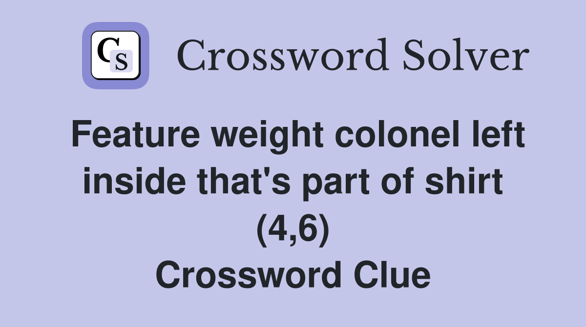 Feature weight colonel left inside that's part of shirt (4,6) Crossword Clue