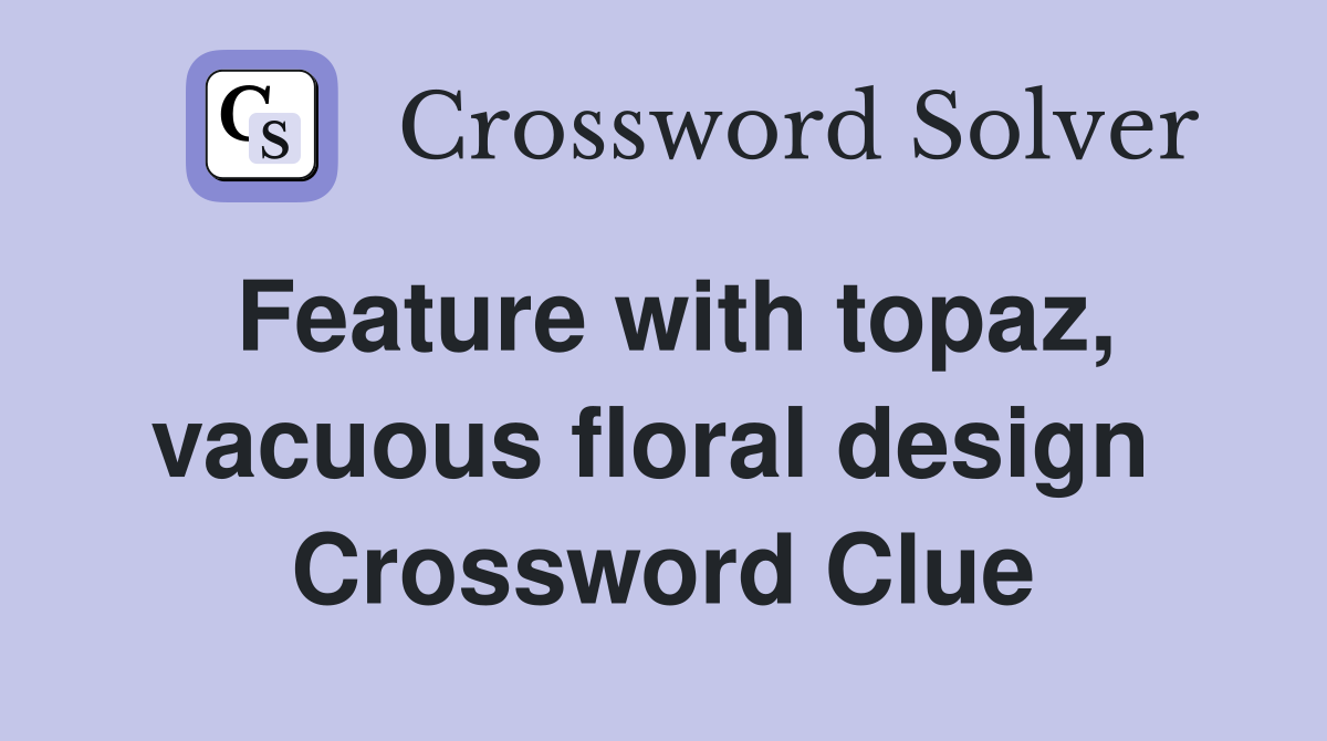 Feature with topaz, vacuous floral design  Crossword Clue