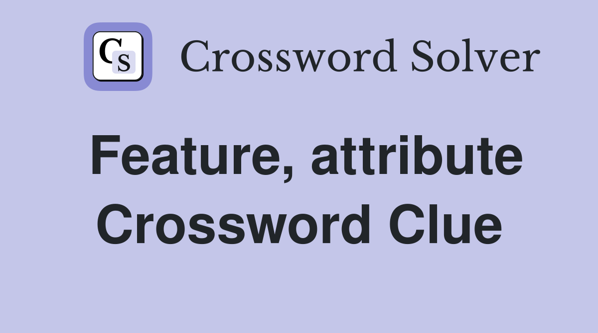 Feature, attribute Crossword Clue