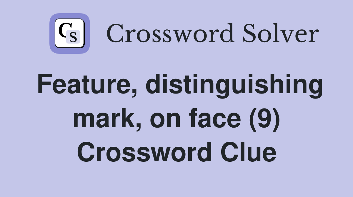 Feature, distinguishing mark, on face (9) Crossword Clue