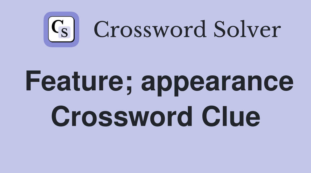 Feature; appearance Crossword Clue