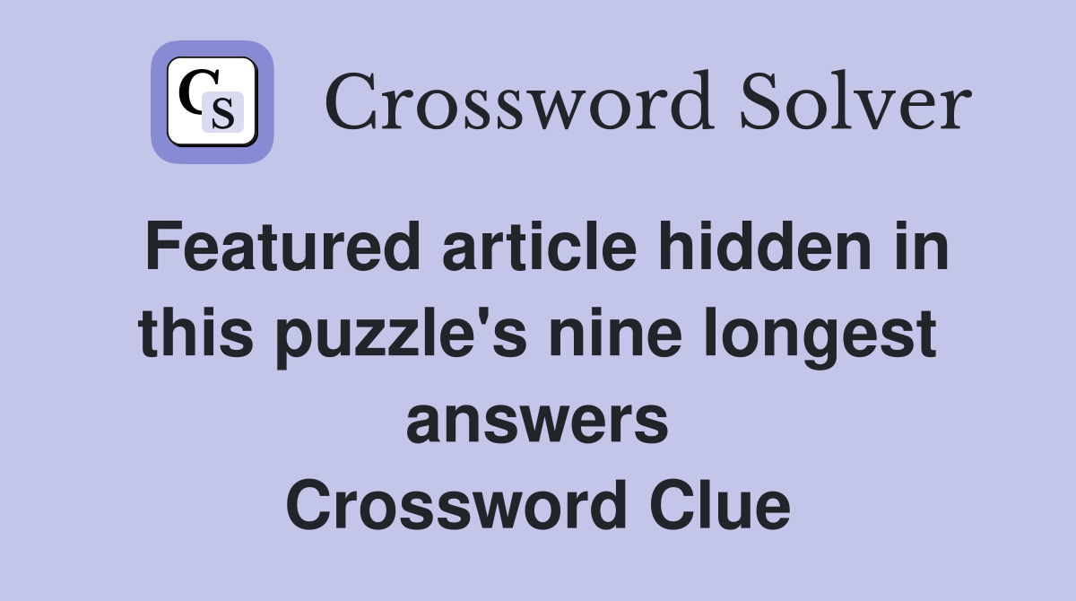 Featured article hidden in this puzzle's nine longest answers Crossword Clue