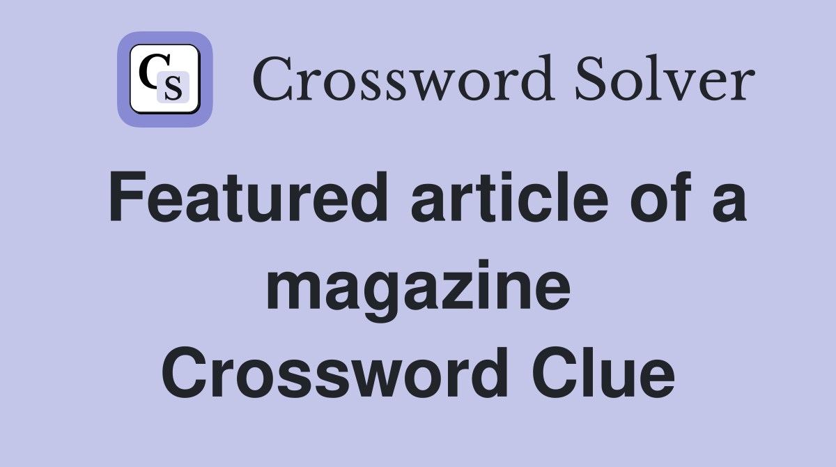 Featured article of a magazine Crossword Clue