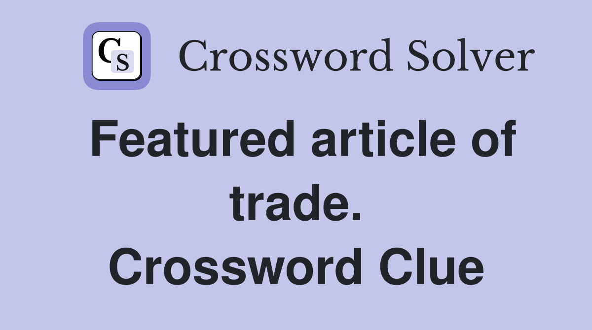 Featured article of trade. Crossword Clue