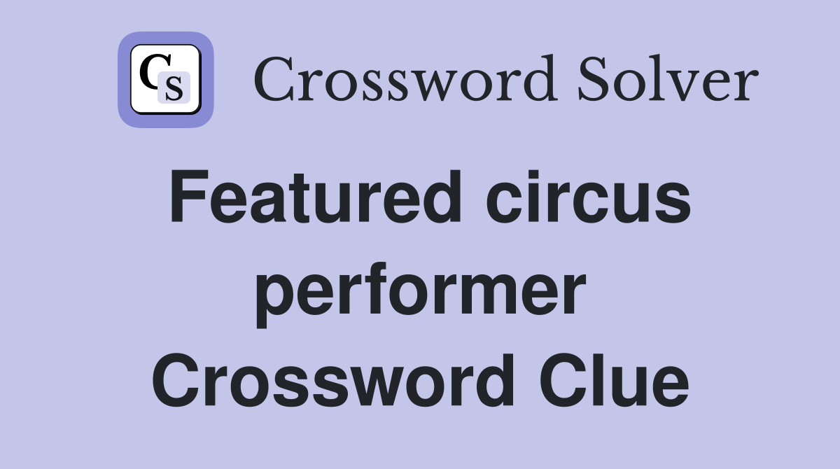 Featured circus performer Crossword Clue