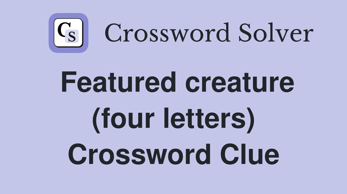 Featured creature (four letters) Crossword Clue